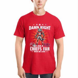 Damn Right I Am A Chiefs Fan Win Or Lose Shirt
