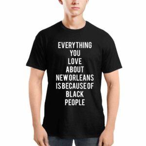 Everything You Love About New Orleans Is Because Of Black People Sweatshirt Everything You Love About New Orleans Is Because Of Black People Sweatshirt