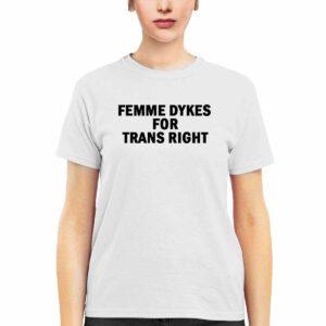 Femme Dykes For Trans Right Shirt