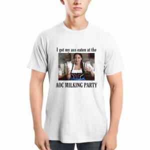 I Got My Ass Eaten At The AOC Milking Party Shirt