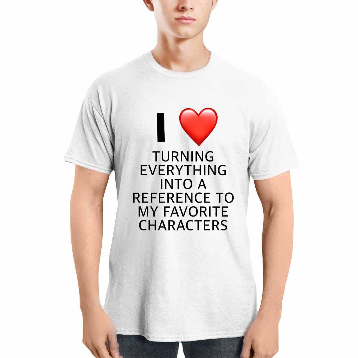 I Love Turning Everything Into A Reference To My Favorite Characters Shirt I Love Turning Everything Into A Reference To My Favorite Characters Shirt
