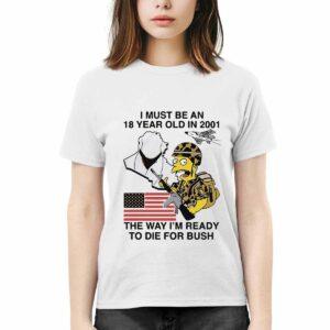 I Must Be An 18 Year Old In 2001 The Way I'm Ready To Die For Bush Shirt 2 I Must Be An 18 Year Old In 2001 The Way I'm Ready To Die For Bush Shirt