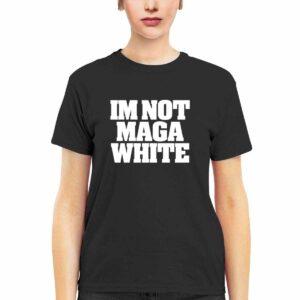 I'm Not Maga White Shirt 3 I'm Not Maga White Shirt