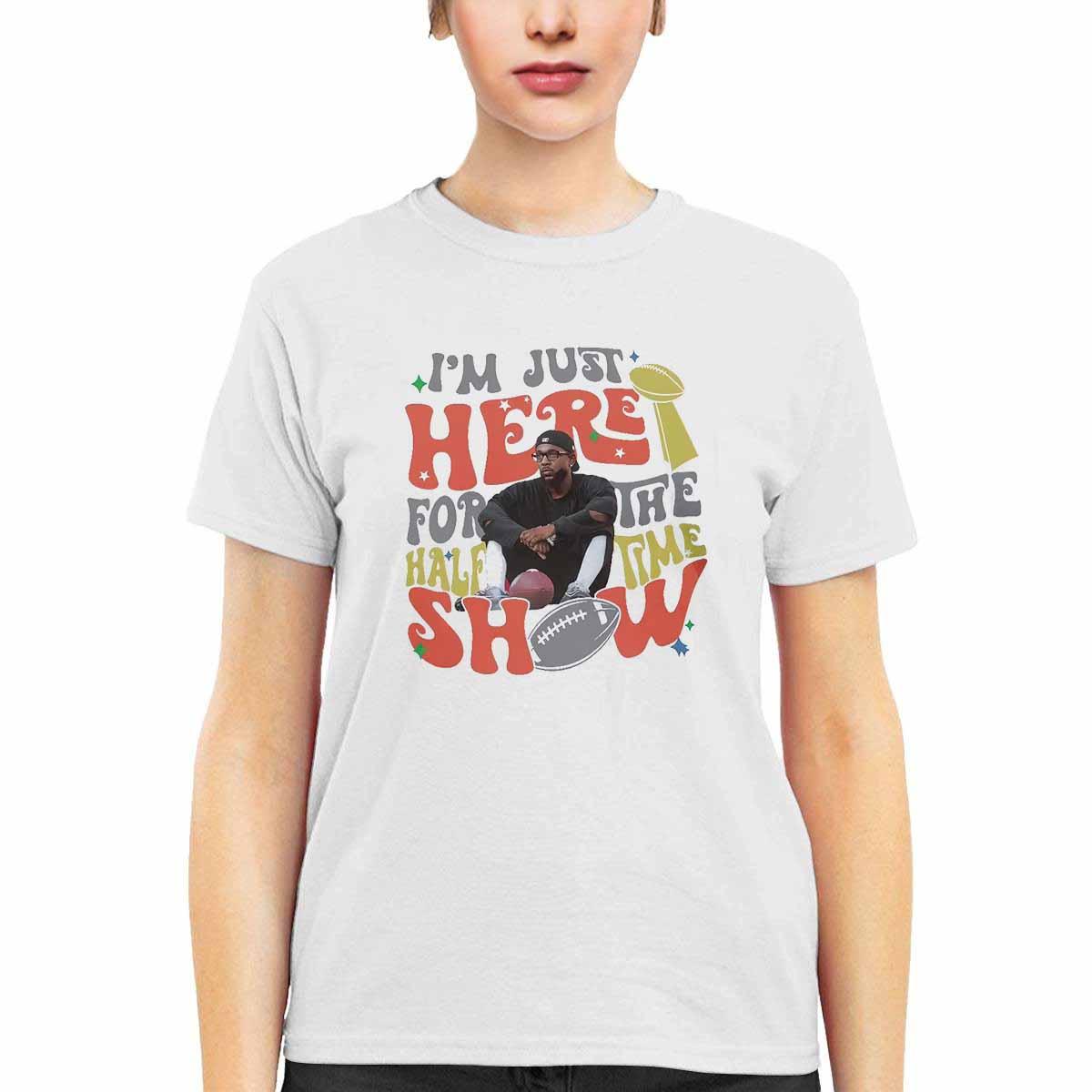 Kendrick Lamar Im Just Here For The Halftime Show Shirt Kendrick Lamar Im Just Here For The Halftime Show Shirt