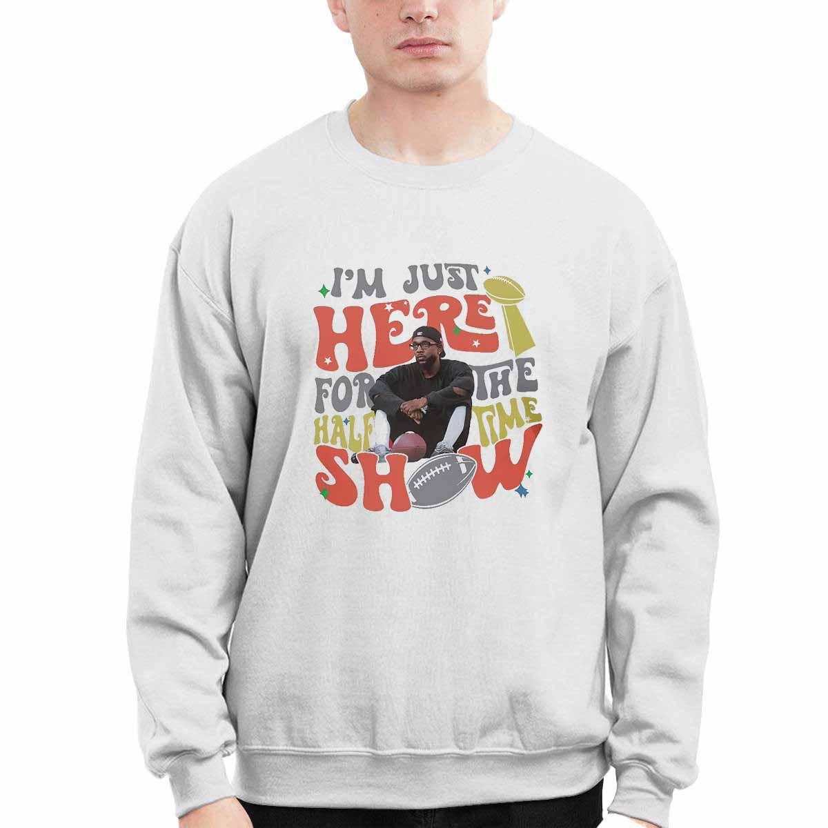 Kendrick Lamar Im Just Here For The Halftime Show Shirt Kendrick Lamar Im Just Here For The Halftime Show Shirt