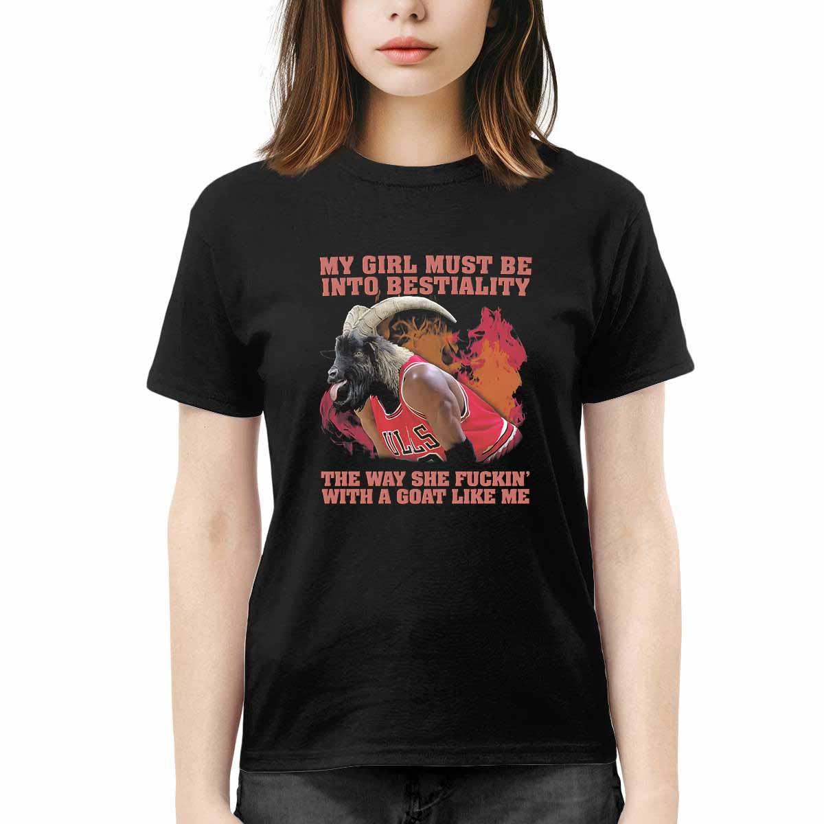 My Girl Must Be Into Bestiality The Way She Fckin With A Goat Like Me Shirt My Girl Must Be Into Bestiality The Way She Fckin With A Goat Like Me Shirt