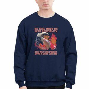My Girl Must Be Into Bestiality The Way She Fckin With A Goat Like Me Shirt 3 My Girl Must Be Into Bestiality The Way She Fckin With A Goat Like Me Shirt