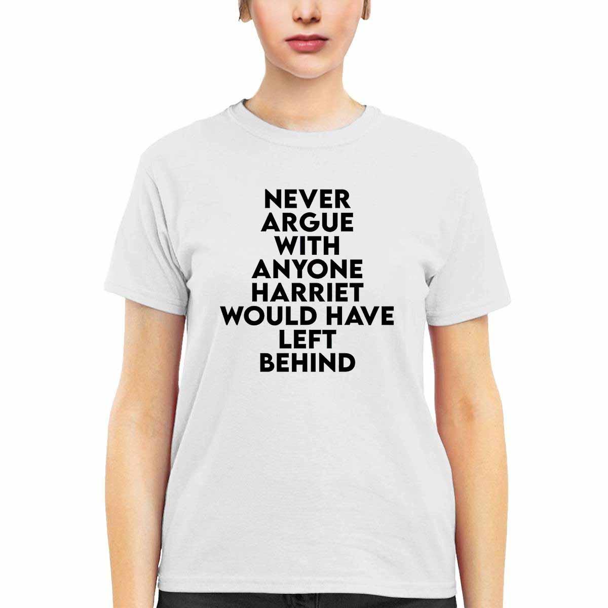 Never Argue With Someone Harriet Would Have Left Behind shirt Never Argue With Someone Harriet Would Have Left Behind shirt