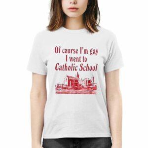 Of Course I’m Gay I Went To Catholic School Shirt Of Course I’m Gay I Went To Catholic School Shirt