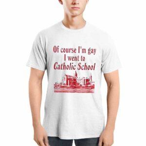 Of Course I'm Gay I Went To Catholic School Shirt 3 Of Course I'm Gay I Went To Catholic School Shirt1