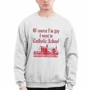 Of Course I'm Gay I Went To Catholic School Shirt 1 Of Course I'm Gay I Went To Catholic School Shirt123