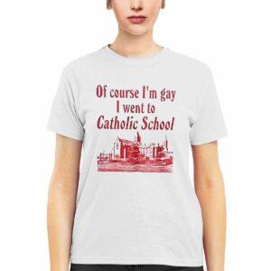 Of Course I'm Gay I Went To Catholic School Shirt 2 Of Course I'm Gay I Went To Catholic School Shirt5