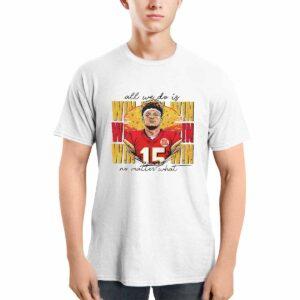 Patrick Mahomes Chiefs All We Do Is Win No Matter What Shirt 3 Patrick Mahomes Chiefs All We Do Is Win No Matter What Shirt