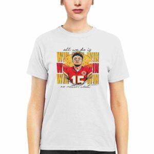 Patrick Mahomes Chiefs All We Do Is Win No Matter What Shirt 2 Patrick Mahomes Chiefs All We Do Is Win No Matter What Shirt