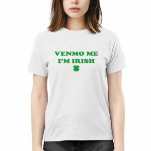 Venmo Me Im Irish St Patricks Day Shirt Venmo Me Im Irish St Patricks Day Shirt