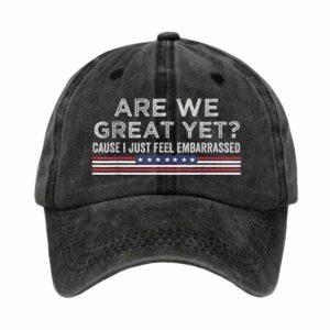 Are We Great Yet Cause I Just Feel Embarrassed Hat