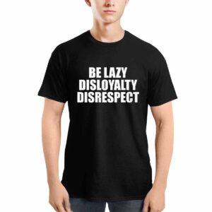 Be Lazy Disloyalty Disrespect Shirt