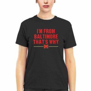 Derik Queen I'm From Baltimore That's Why Shirt