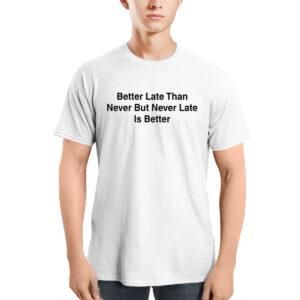 Drake Better Late Than Never But Never Late Is Better Shirt Drake Better Late Than Never But Never Late Is Better Shirt