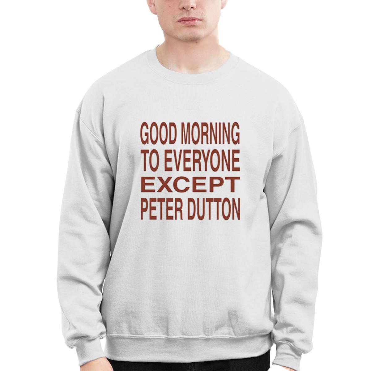 Good Morning To Everyone Except Peter Dutton Shirt Good Morning To Everyone Except Peter Dutton Shirt