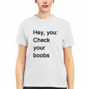 Hey You Check Your Boobs Shirt Hey You Check Your Boobs Shirt