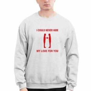 I Could Never Hide My Love For You Shirt