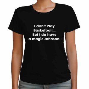 I Don't Play Basketball But I Do Have A Magic Johnson Shirt