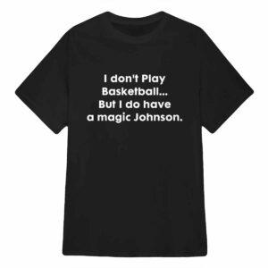 I Don't Play Basketball But I Do Have A Magic Johnson Shirt