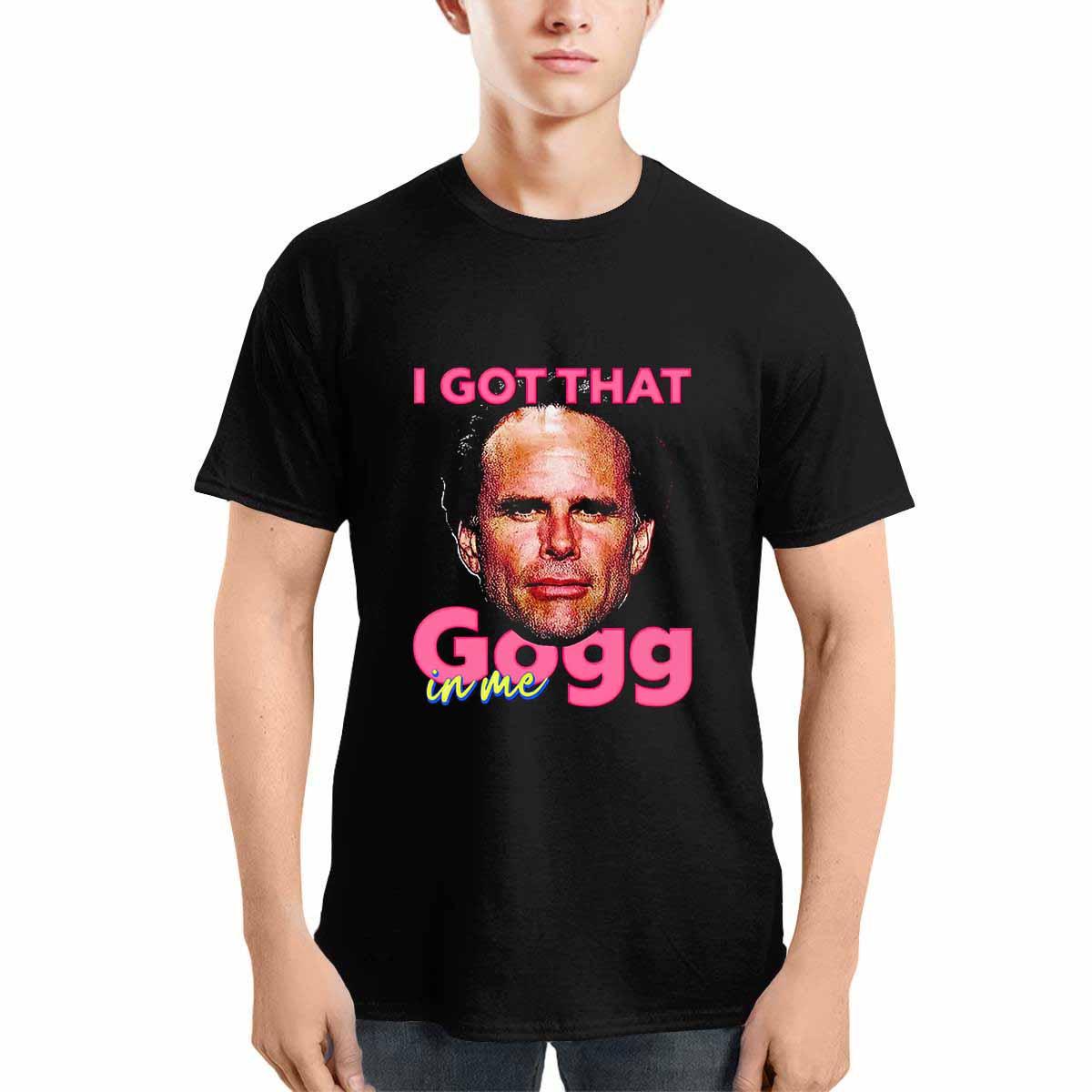 I Got That Gogg In Me Shirt I Got That Gogg In Me Shirt