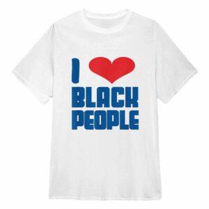 I Love Black People Shirt 1 I Love Black People Shirt
