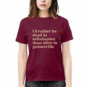 I'd Rather Be Dead In Tallahassee Than Alive In Gainesville Shirt