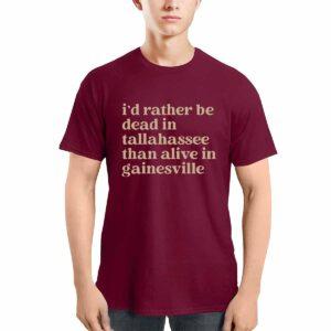 I'd Rather Be Dead In Tallahassee Than Alive In Gainesville Shirt