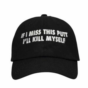 If I Miss This Putt I’ll Kill Myself Hat