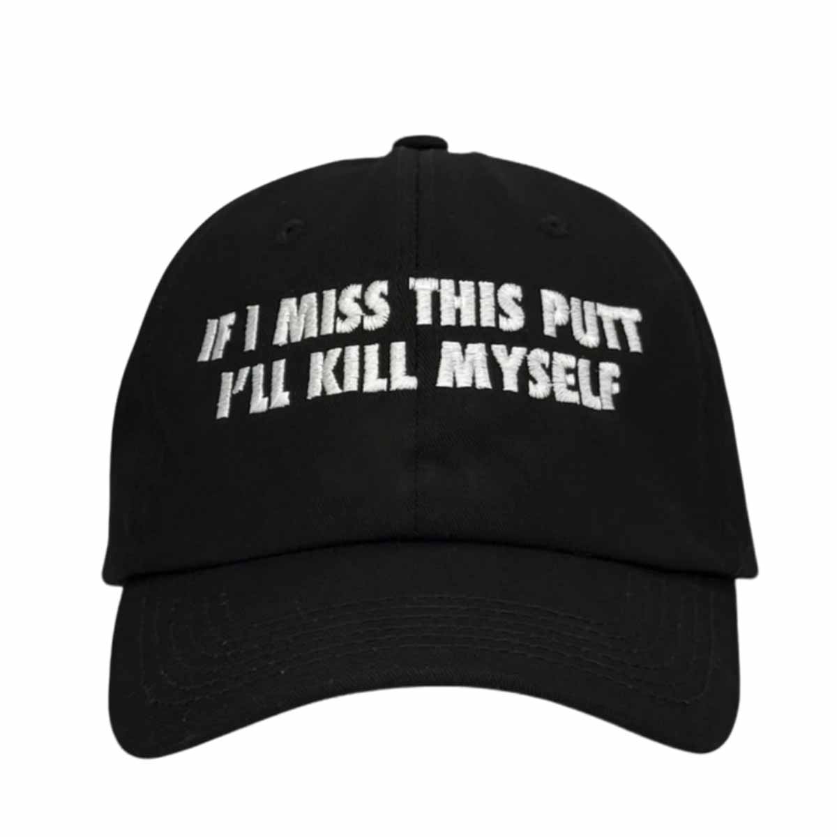 If I Miss This Putt I'll Kill Myself Hat If I Miss This Putt I'll Kill Myself Hat