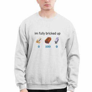 I'm Fully Bricked Up 500 Shirt 2 I'm Fully Bricked Up 500 Shirt