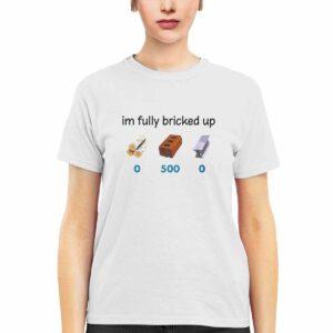 I'm Fully Bricked Up 500 Shirt