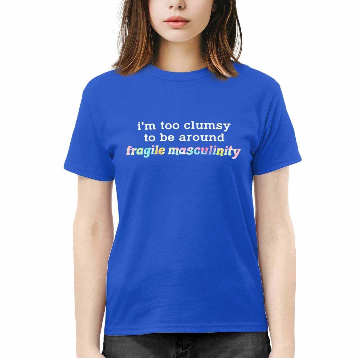 I'm Too Clumsy To Be Around Fragile Masculinity Shirt I'm Too Clumsy To Be Around Fragile Masculinity Shirt