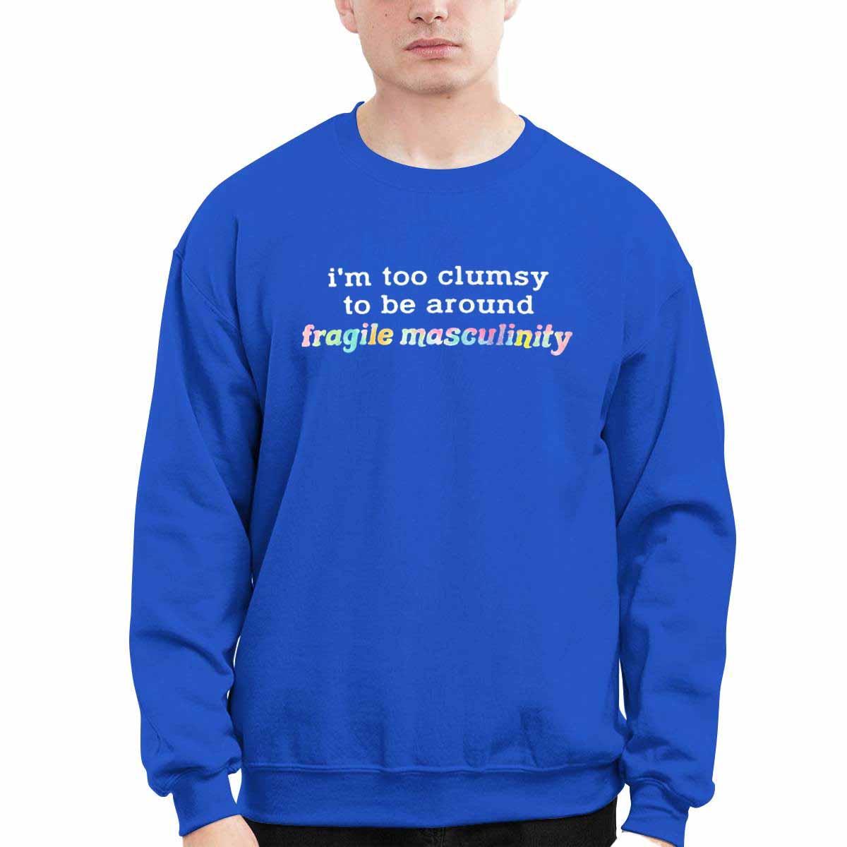 I’m Too Clumsy To Be Around Fragile Masculinity Shirt I’m Too Clumsy To Be Around Fragile Masculinity Shirt