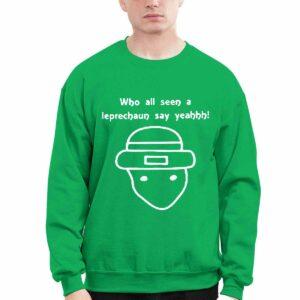 Who All Seen A Leprechaun Say Yeah Shirt 1 Who All Seen A Leprechaun Say Yeah Shirt