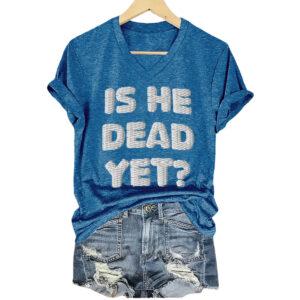 Women's Is He Dead Yet V Neck T Shirt1