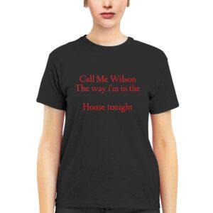 Call Me Wilson The Way I'm In The House Tonight Shirt