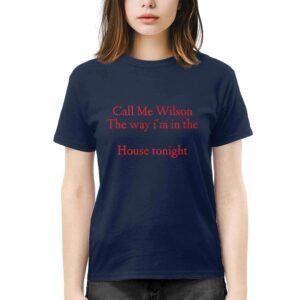 Call Me Wilson The Way I'm In The House Tonight Shirt