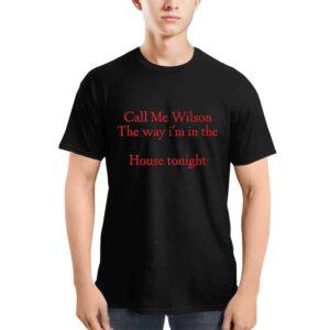 Call Me Wilson The Way I'm In The House Tonight Shirt