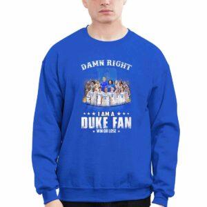 Damn Right I Am A Duke Fan Win Or Lose Shirt 1 Damn Right I Am A Duke Fan Win Or Lose Shirt