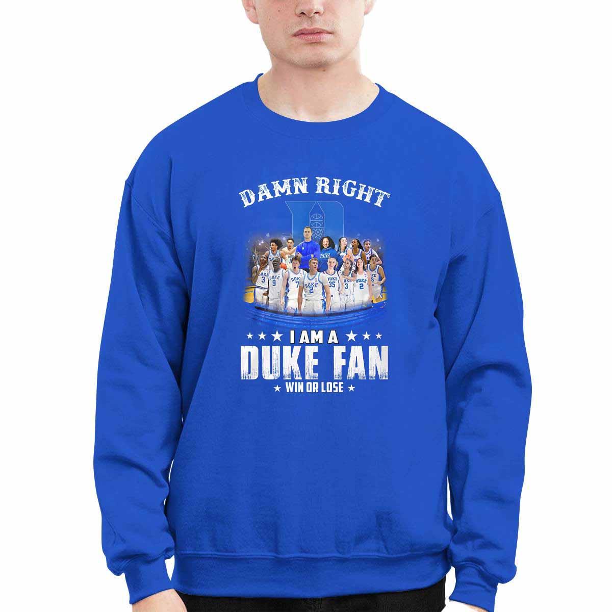 Damn Right I Am A Duke Fan Win Or Lose Shirt Damn Right I Am A Duke Fan Win Or Lose Shirt