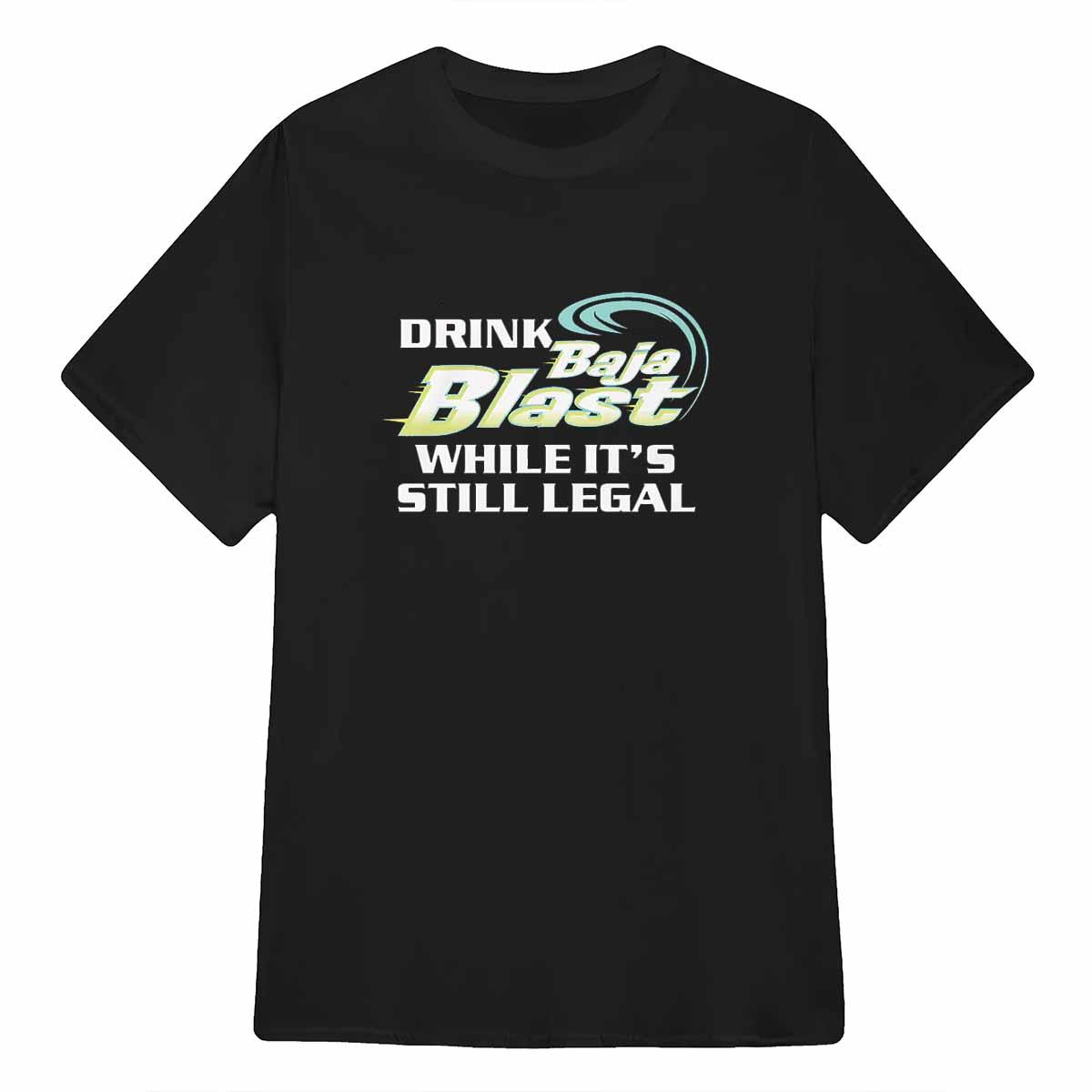 Drink Baja Blast While It's Still Legal Shirt Drink Baja Blast While It's Still Legal Shirt