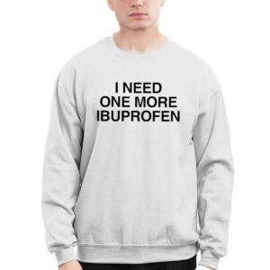 I Need One More Ibuprofen Shirt