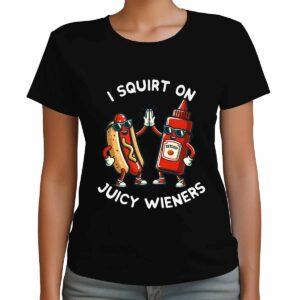 I Squirt On Juicy Wieners Shirt
