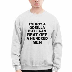 I'm Not A Gorilla But I Can Beat Off A Hundred Men Shirt