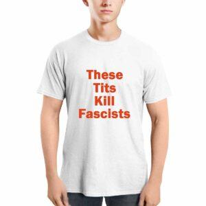 These Tits Kill Fascists Shirt